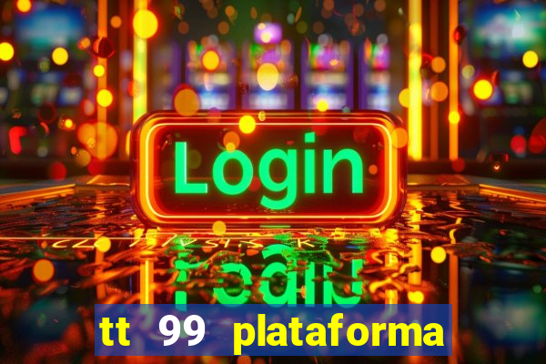 tt 99 plataforma de jogos