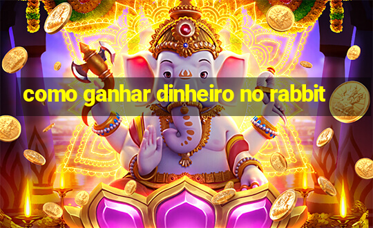 como ganhar dinheiro no rabbit