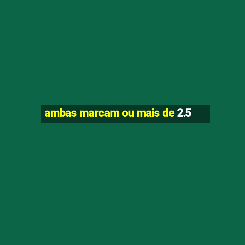 ambas marcam ou mais de 2.5