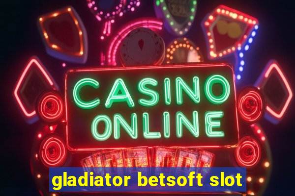 gladiator betsoft slot