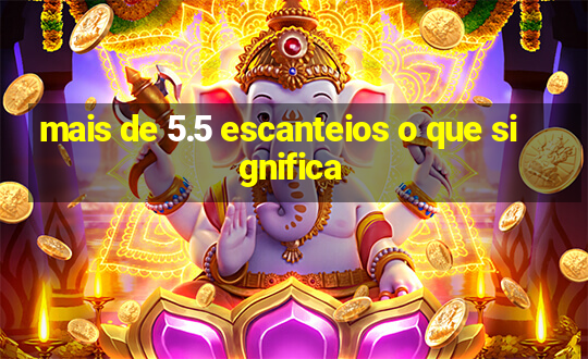 mais de 5.5 escanteios o que significa