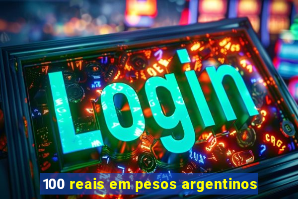 100 reais em pesos argentinos