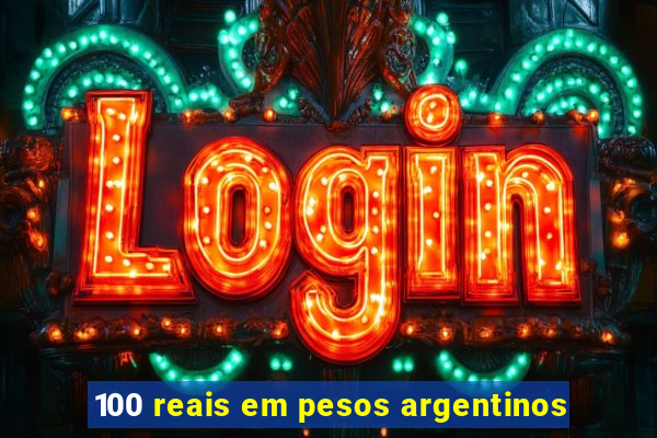 100 reais em pesos argentinos