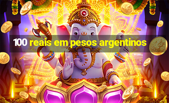 100 reais em pesos argentinos