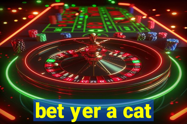 bet yer a cat