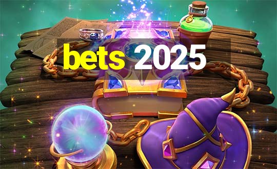 bets 2025