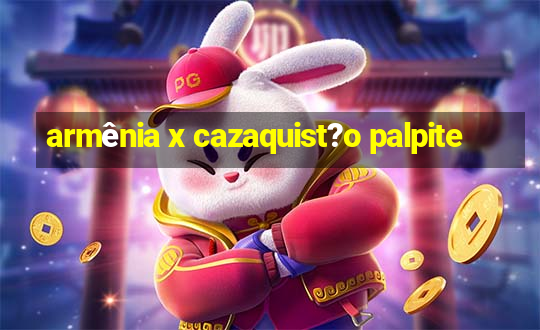 armênia x cazaquist?o palpite