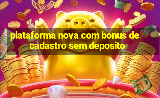 plataforma nova com bonus de cadastro sem deposito