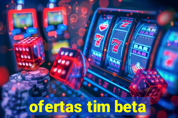 ofertas tim beta