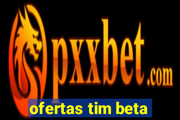 ofertas tim beta