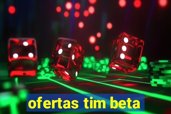 ofertas tim beta