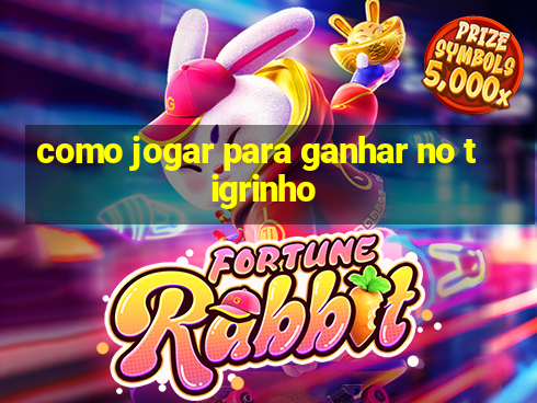 como jogar para ganhar no tigrinho