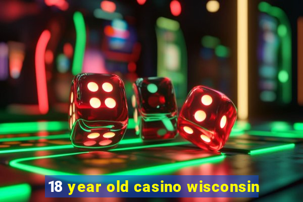 18 year old casino wisconsin