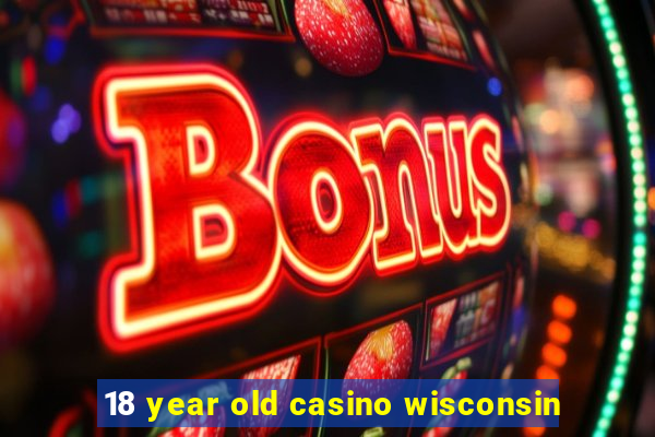 18 year old casino wisconsin