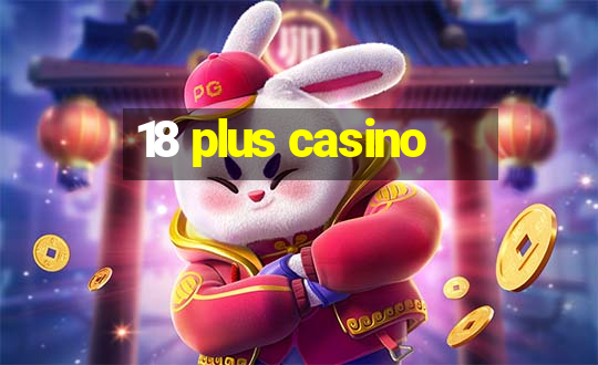 18 plus casino