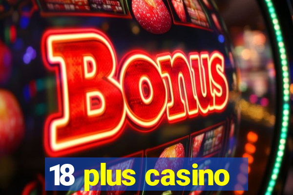 18 plus casino