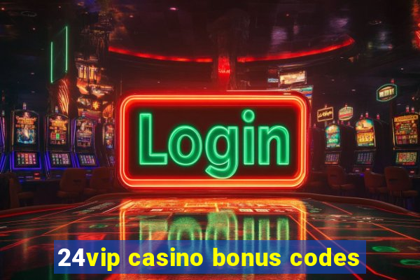 24vip casino bonus codes