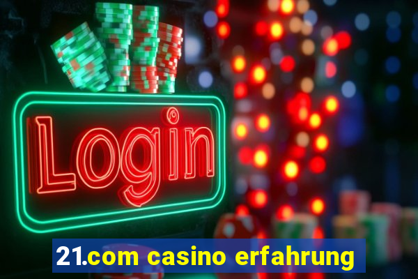 21.com casino erfahrung