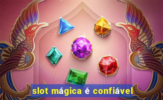 slot mágica é confiável