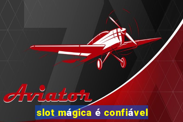 slot mágica é confiável