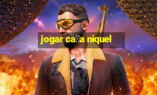 jogar ca莽a niquel