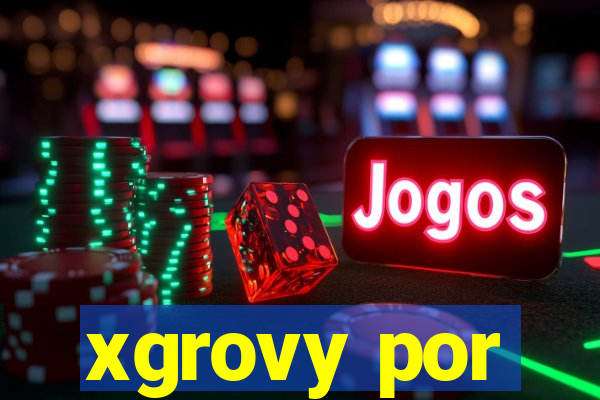 xgrovy por