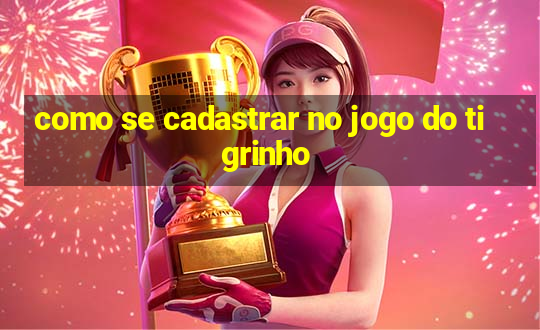 como se cadastrar no jogo do tigrinho