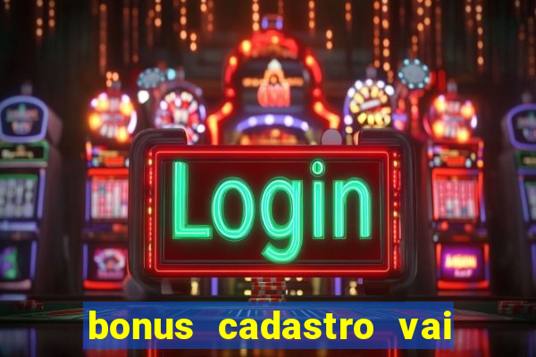 bonus cadastro vai de bet