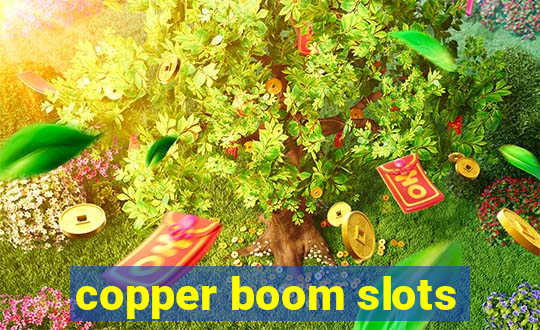 copper boom slots