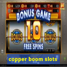 copper boom slots