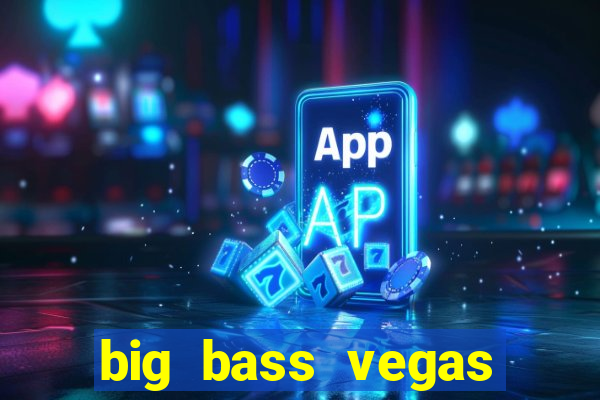 big bass vegas double down deluxe slot