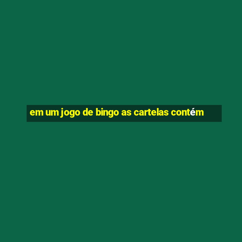 em um jogo de bingo as cartelas contém