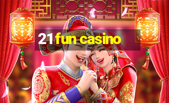 21 fun casino