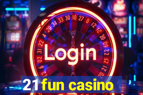 21 fun casino