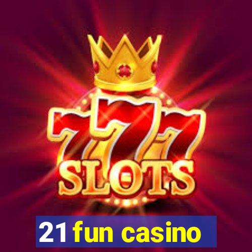 21 fun casino