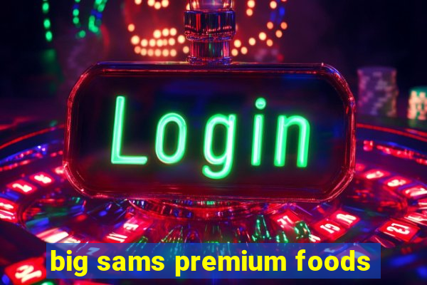 big sams premium foods