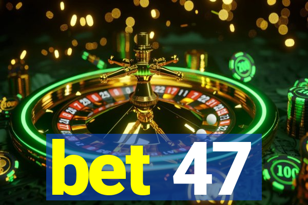 bet 47