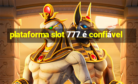 plataforma slot 777 é confiável