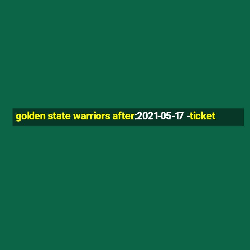 golden state warriors after:2021-05-17 -ticket