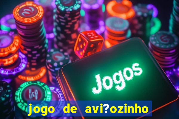 jogo de avi?ozinho para ganhar dinheiro