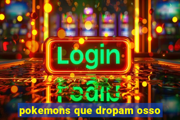 pokemons que dropam osso