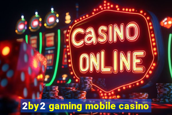 2by2 gaming mobile casino