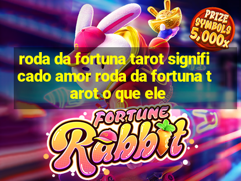 roda da fortuna tarot significado amor roda da fortuna tarot o que ele