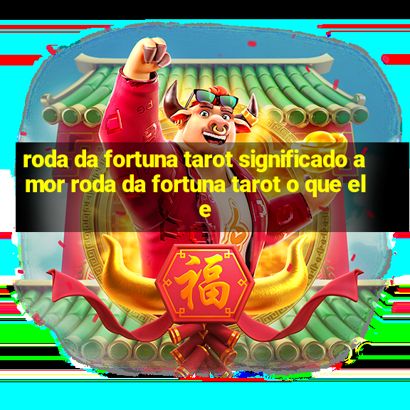 roda da fortuna tarot significado amor roda da fortuna tarot o que ele