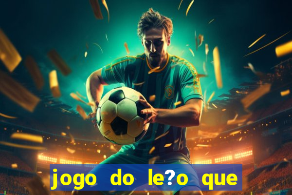 jogo do le?o que ganha dinheiro