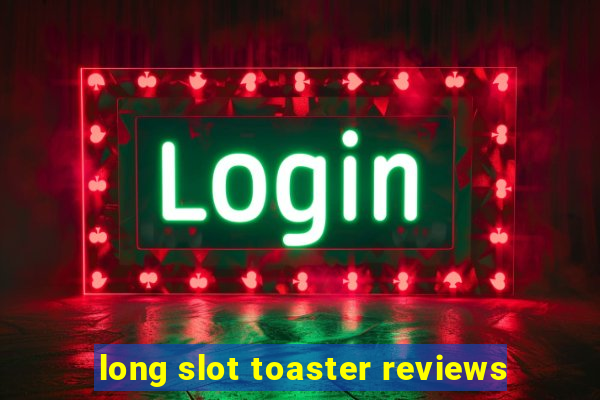 long slot toaster reviews