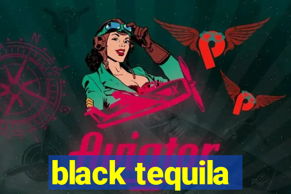 black tequila