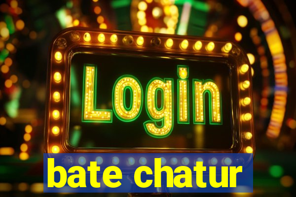 bate chatur