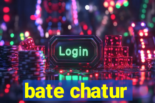 bate chatur