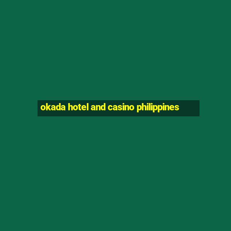 okada hotel and casino philippines